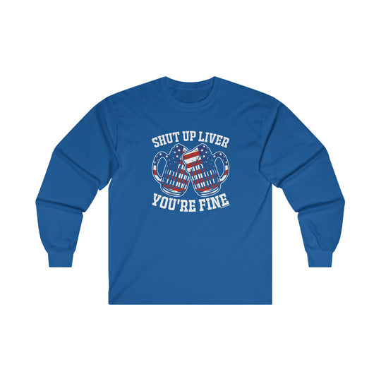 Shut Up Liver You're Fine Long Sleeve Tee