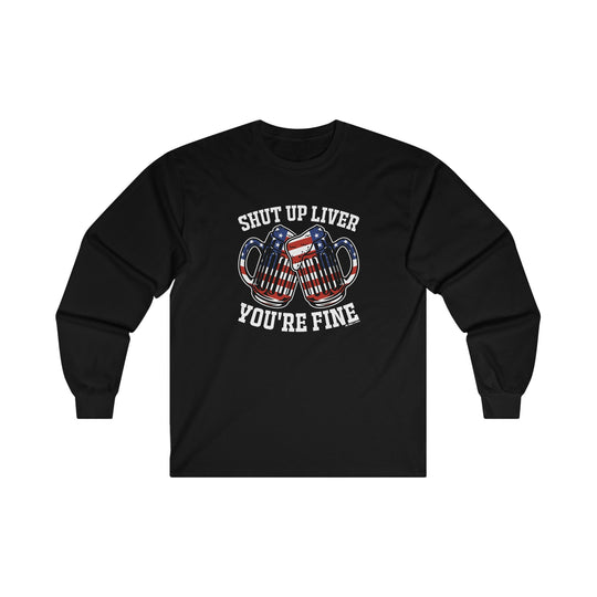 Shut Up Liver You're Fine Long Sleeve Tee