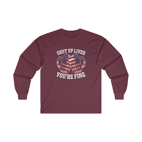 Shut Up Liver You're Fine Long Sleeve Tee