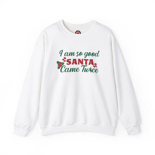 I'm So Good Santa Came Twice Crewneck Sweatshirt