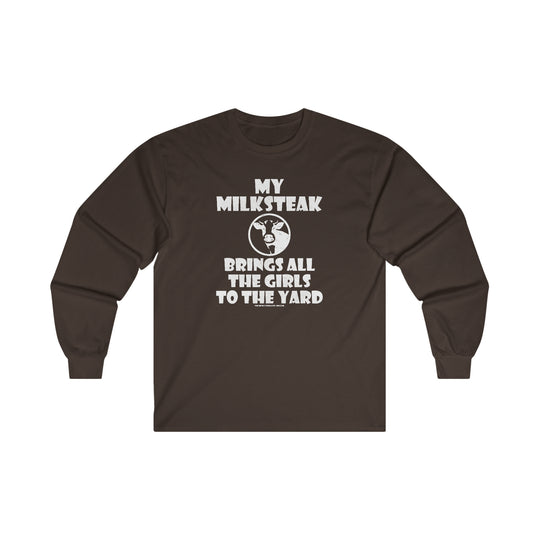 My Milksteak Brings All The Girls To The Yard Long Sleeve Tee