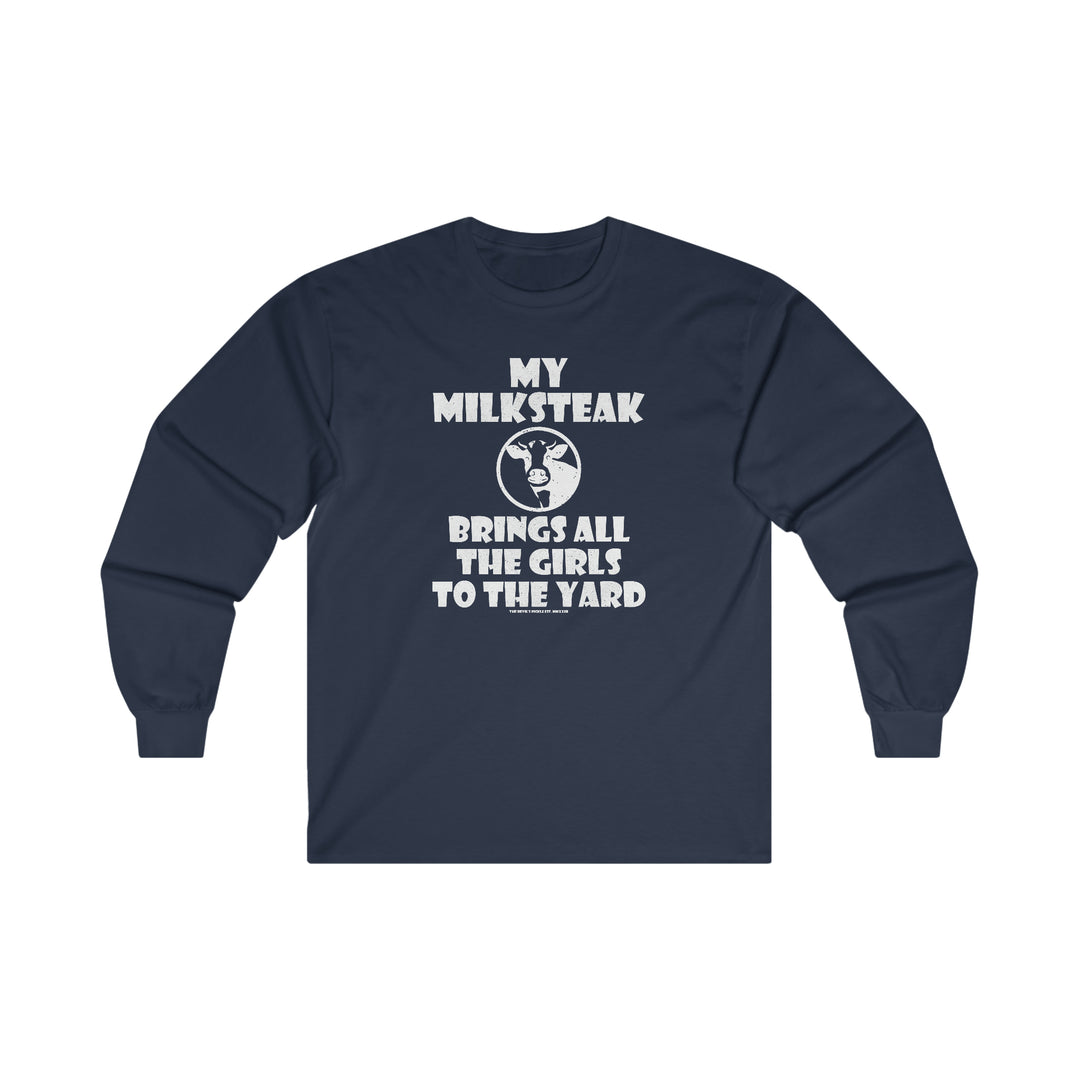 My Milksteak Brings All The Girls To The Yard Long Sleeve Tee