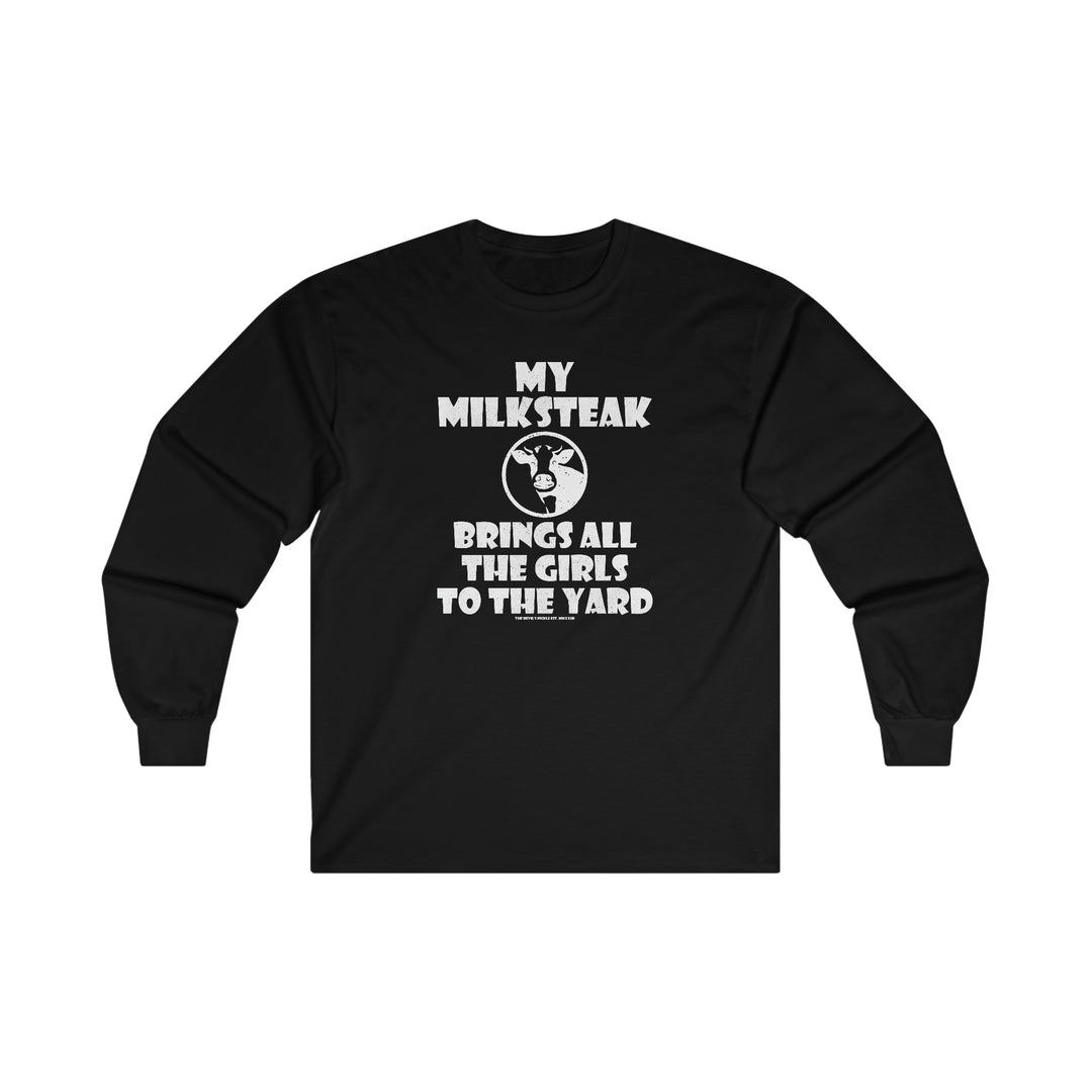 My Milksteak Brings All The Girls To The Yard Long Sleeve Tee