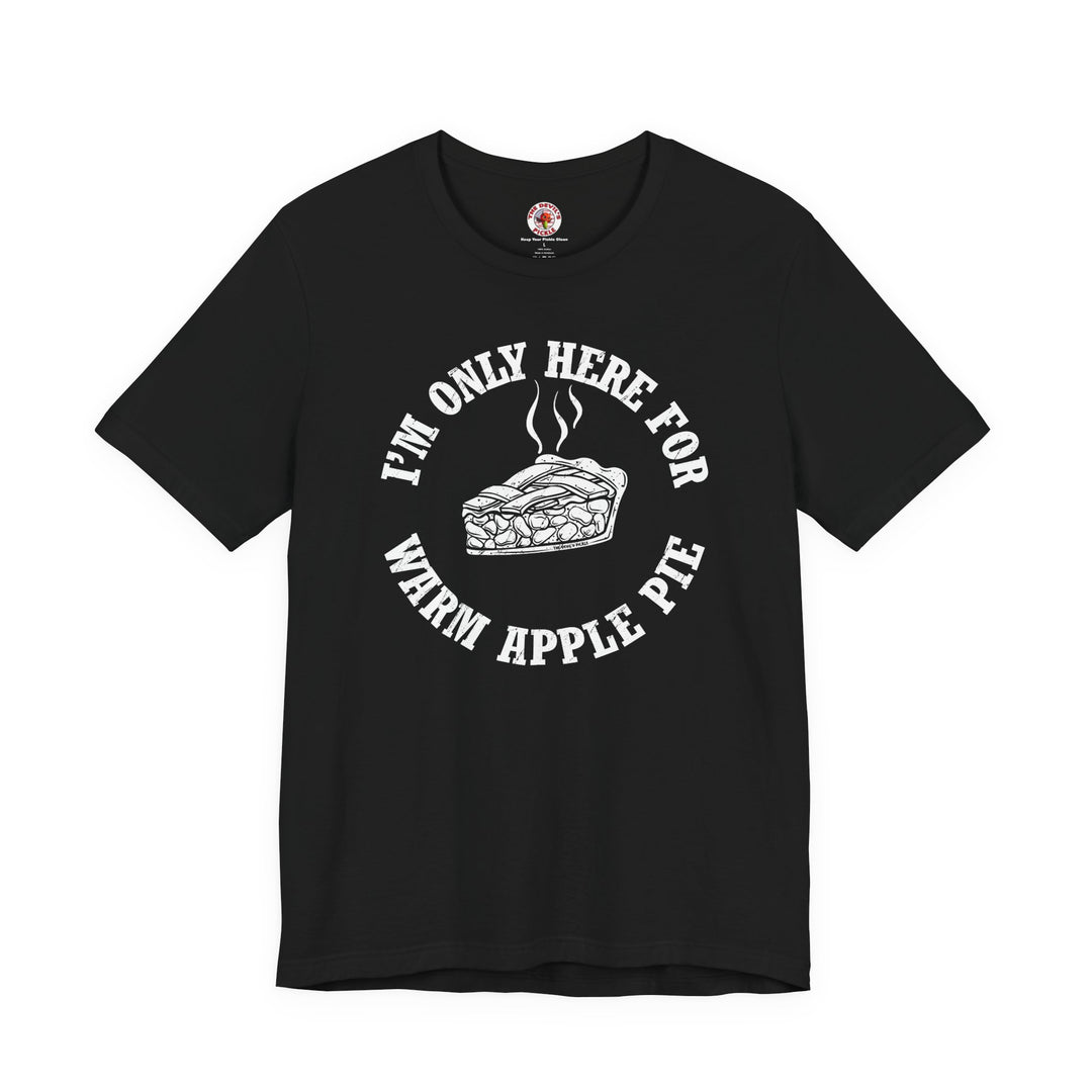 I'm Only Here For Warm Apple Pie T-Shirt