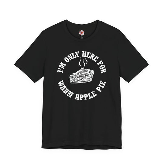 I'm Only Here For Warm Apple Pie T-Shirt