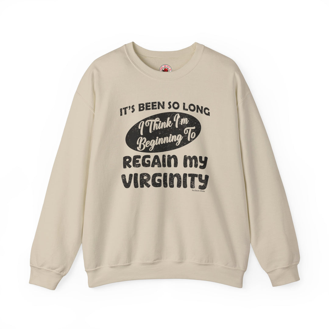 It's Been So Long I Think I'm Beginning To Regain My Virginity Crewneck Sweatshirt