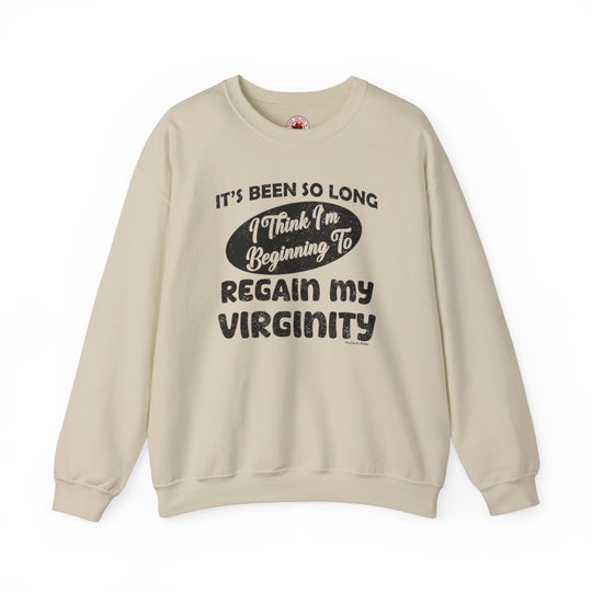 It's Been So Long I Think I'm Beginning To Regain My Virginity Crewneck Sweatshirt