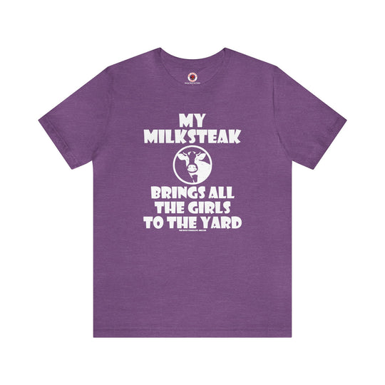 My Milksteak Brings All The Girls To The Yard T-Shirt