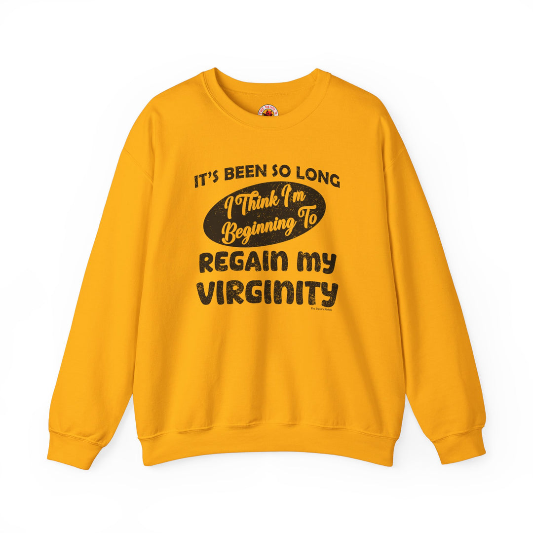 It's Been So Long I Think I'm Beginning To Regain My Virginity Crewneck Sweatshirt