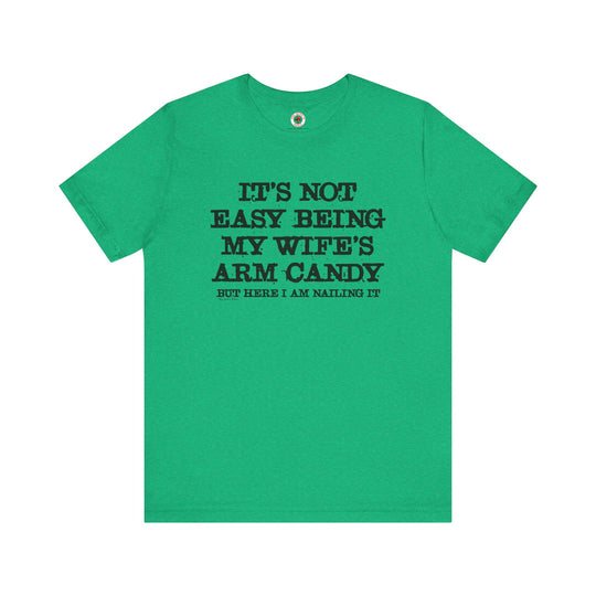 It's Not Easy Being My Wife's Arm Candy T-Shirt