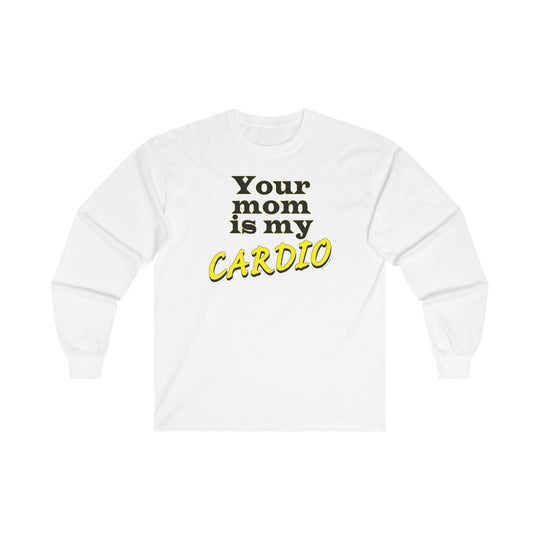 Your Mom is My Cardio Long Sleeve Tee