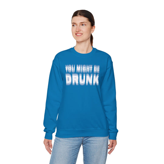 You Might Be Drunk Crewneck Sweatshirt