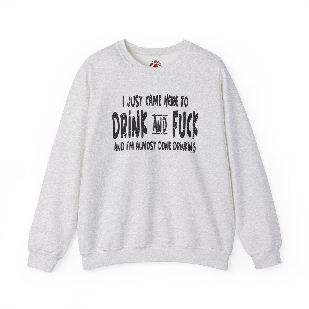 I'm Just Here To Drink And Fuck Crewneck Sweatshirt