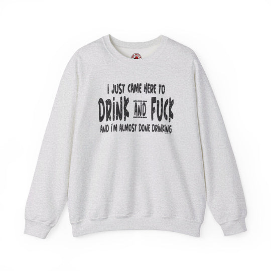 I'm Just Here To Drink And Fuck Crewneck Sweatshirt