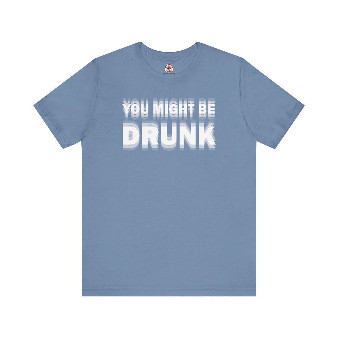 You Might Be Drunk T-Shirt