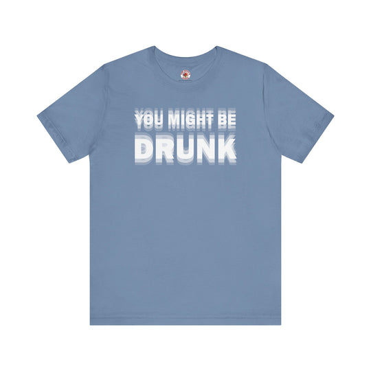 You Might Be Drunk T-Shirt