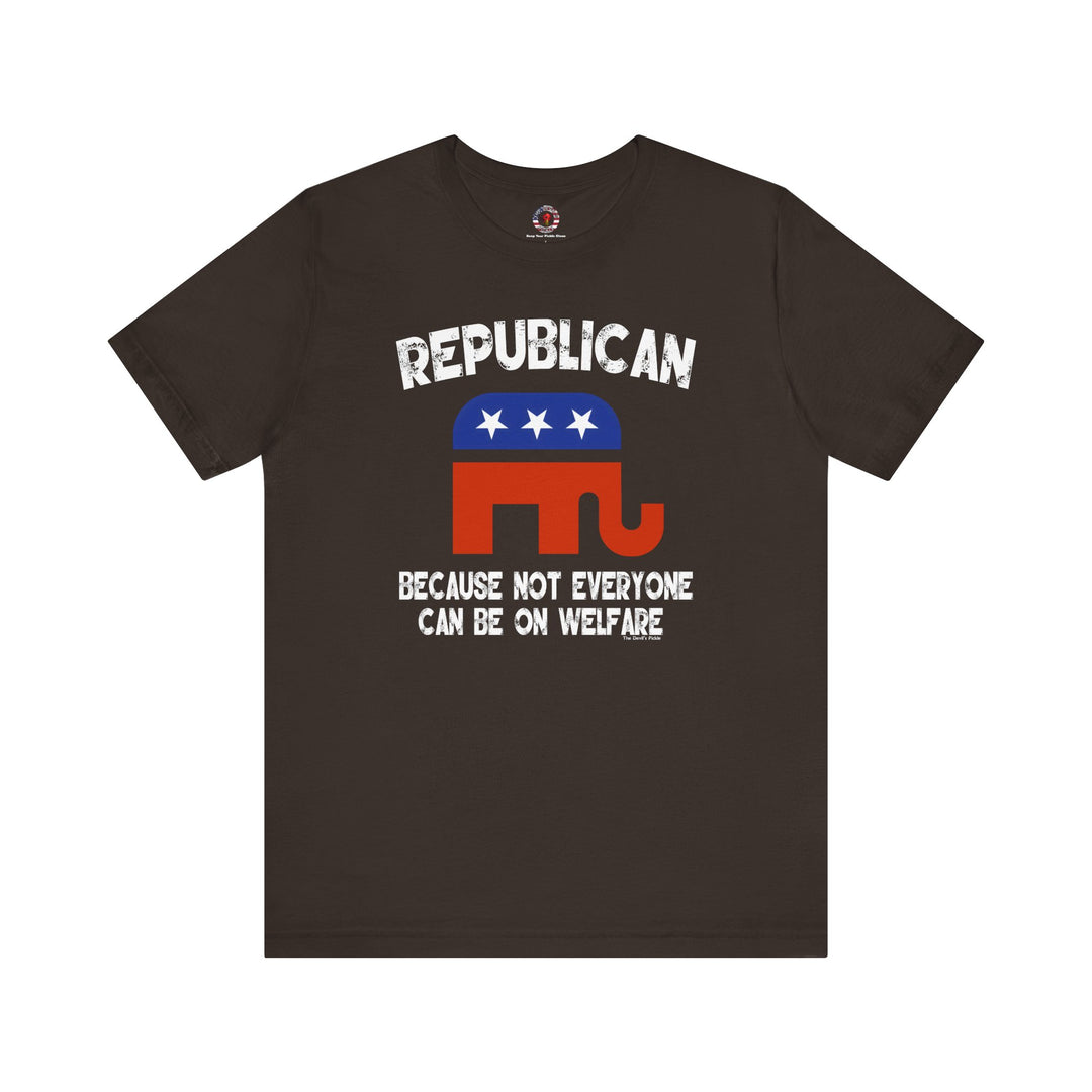 Republican Because Not Everyone Can Be On Welfare T-Shirt