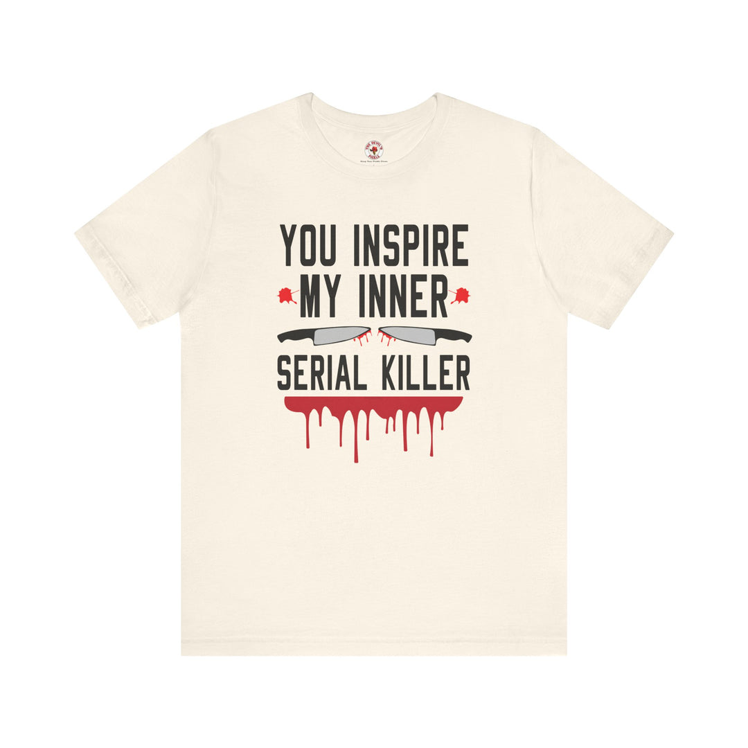 You Inspire My Inner Serial Killer T-Shirt