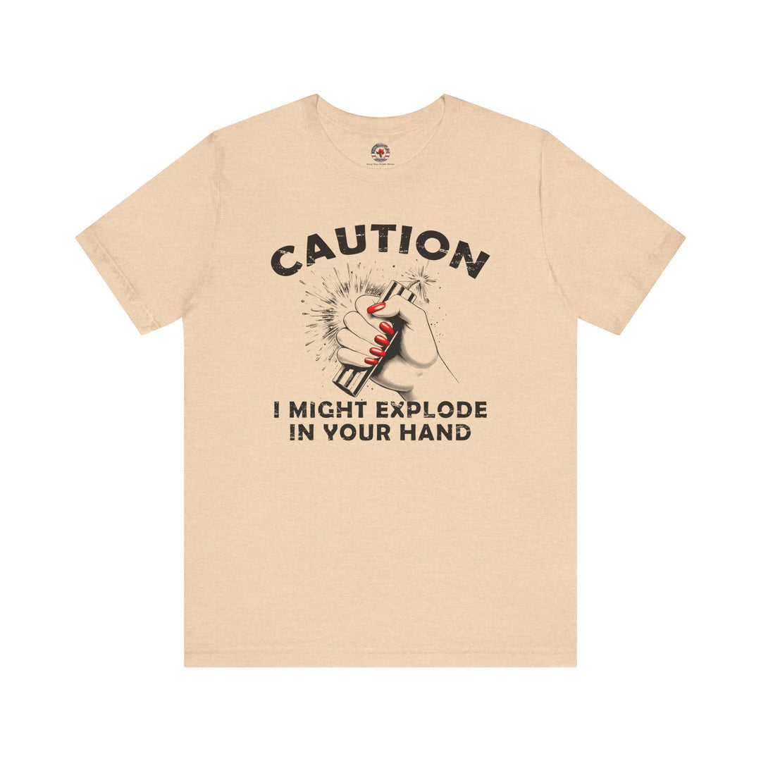 Caution I May Explode In Your Hand T-Shirt