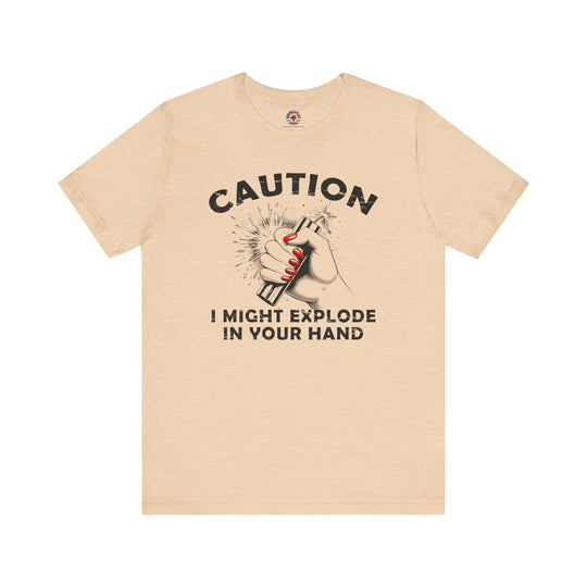 Caution I May Explode In Your Hand T-Shirt