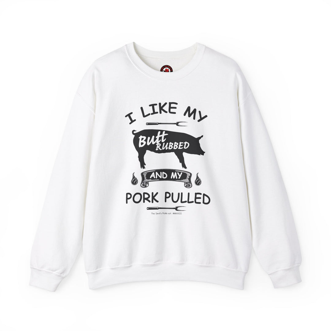 I Like My Butt Rubbed and My Pork Pulled Crewneck Sweatshirt