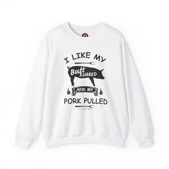 I Like My Butt Rubbed and My Pork Pulled Crewneck Sweatshirt