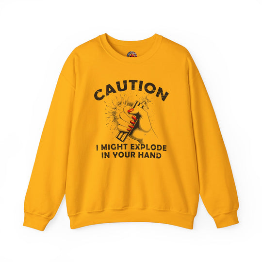 Caution I May Explode In Your Hand Crewneck Sweatshirt