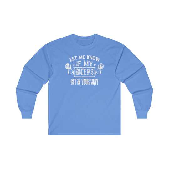 Let Me Know If My Biceps Get In Your Way Long Sleeve Tee