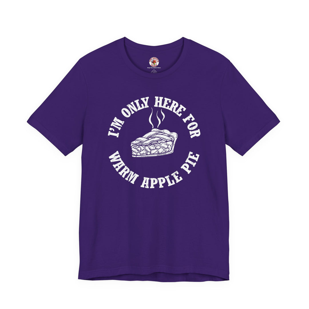 I'm Only Here For Warm Apple Pie T-Shirt