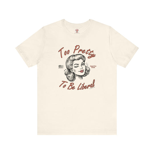 Too Pretty To Be Liberal T-Shirt