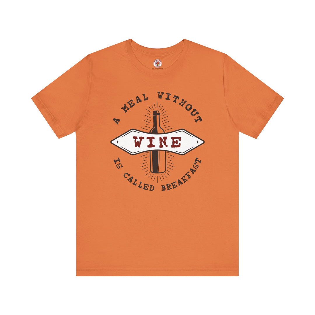 A Meal Without Wine Is Called Breakfast T-Shirt