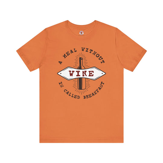 A Meal Without Wine Is Called Breakfast T-Shirt