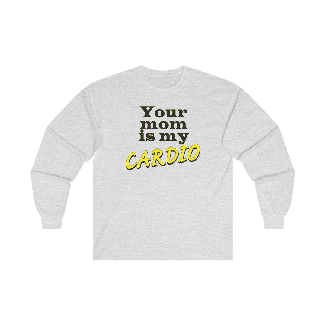 Your Mom is My Cardio Long Sleeve Tee