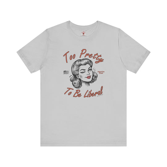 Too Pretty To Be Liberal T-Shirt