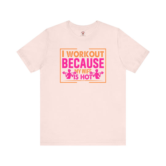 I Workout Because My Wife Is Hot T-Shirt