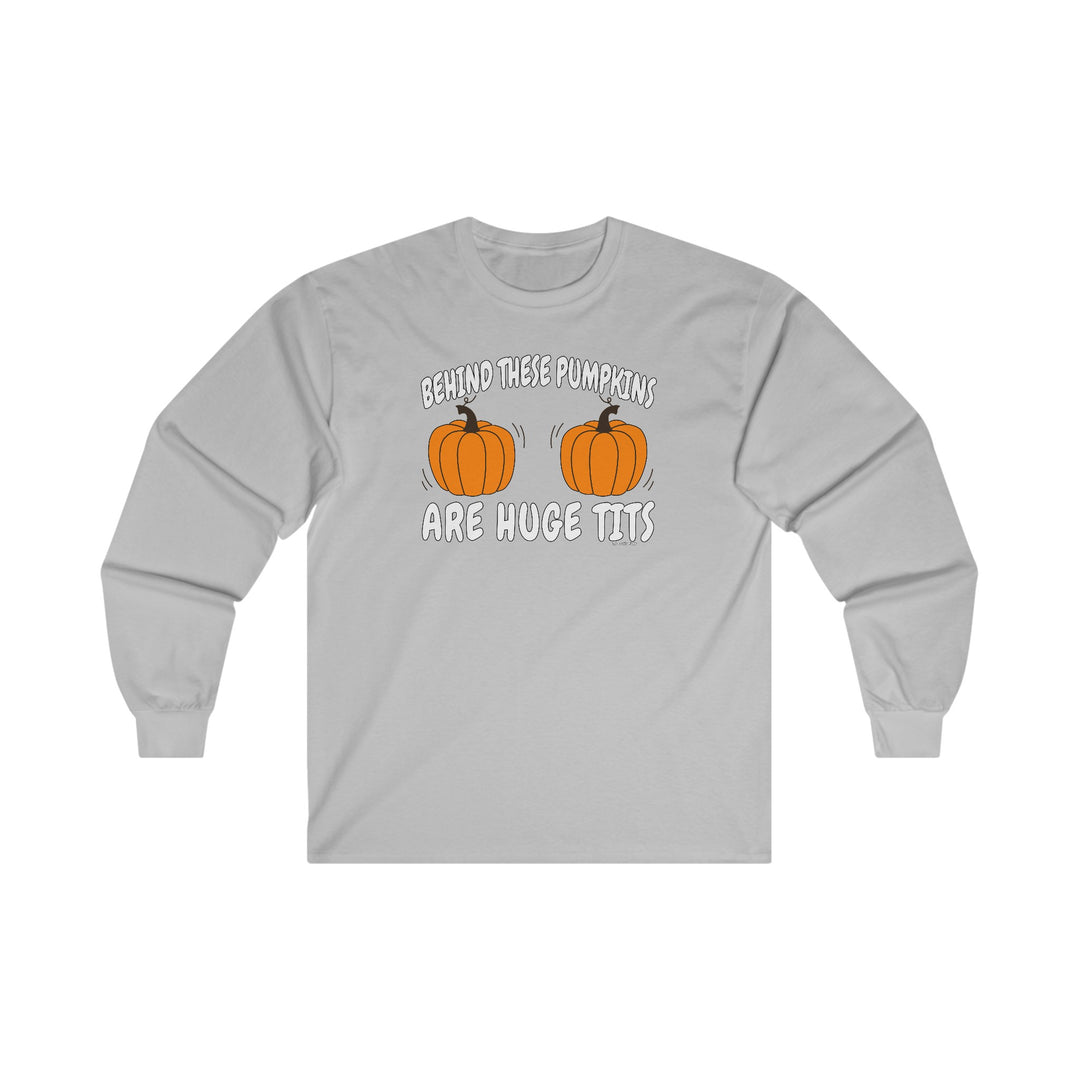 Behind These Pumpkins Are Huge Tits Long Sleeve Tee