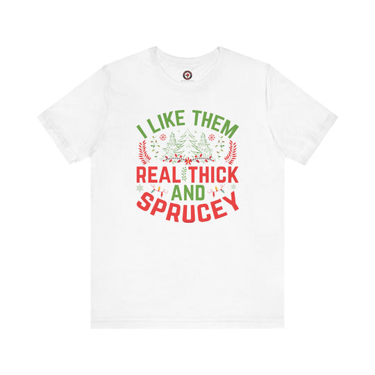 I Like them Thick And Sprucey T-Shirt