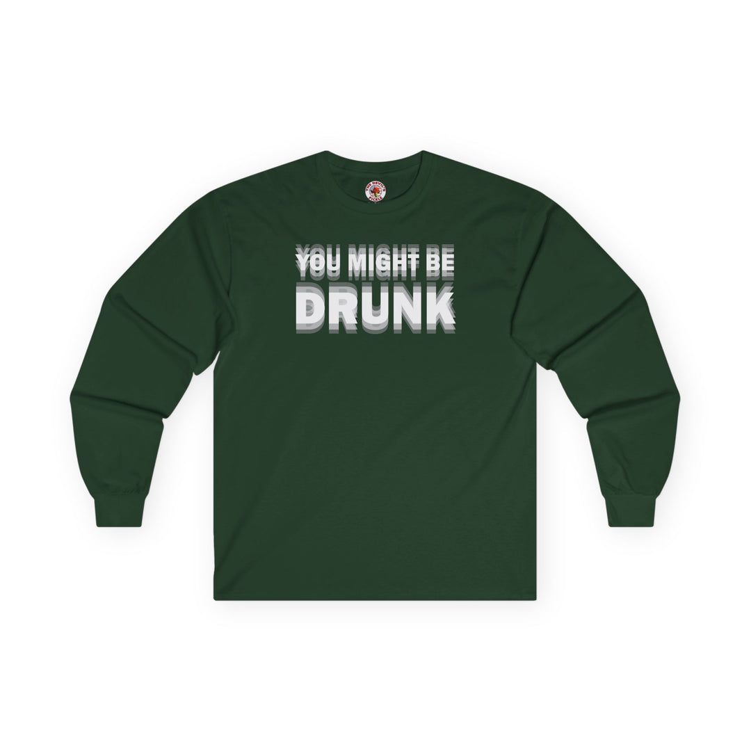 You Might Be Drunk Long Sleeve Tee