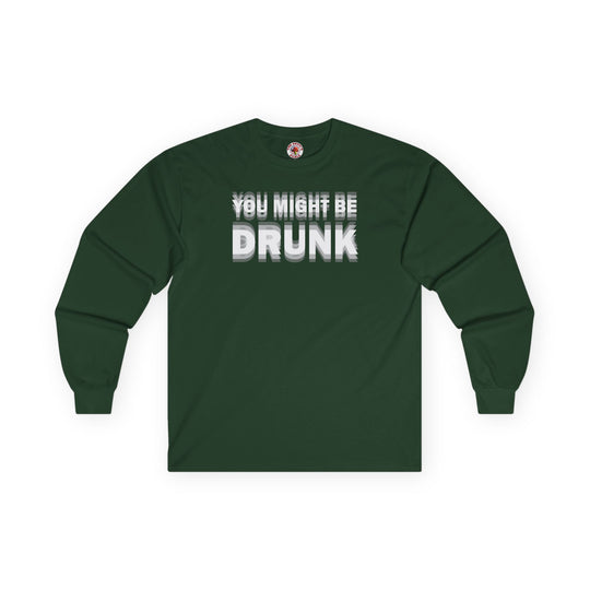 You Might Be Drunk Long Sleeve Tee