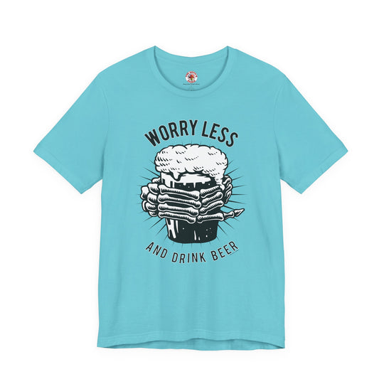 Worry Less and Drink Beer T-Shirt