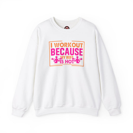 I Workout Because My Wife Is Hot Crewneck Sweatshirt