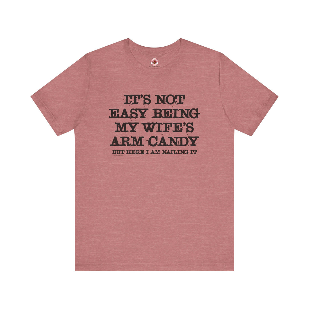 It's Not Easy Being My Wife's Arm Candy T-Shirt