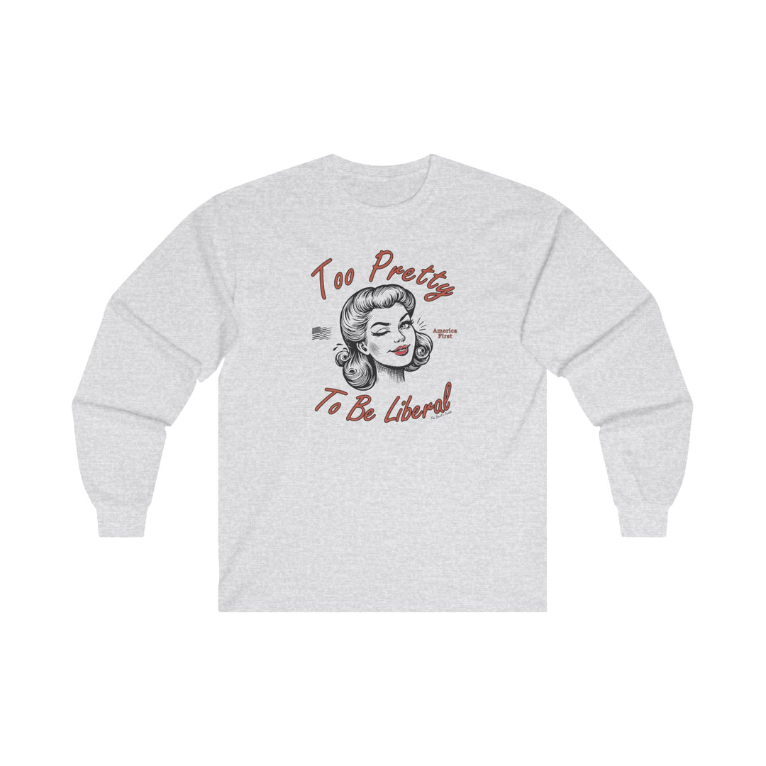 Too Pretty To Be Liberal Long Sleeve Tee