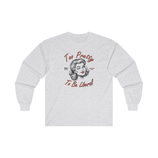 Too Pretty To Be Liberal Long Sleeve Tee