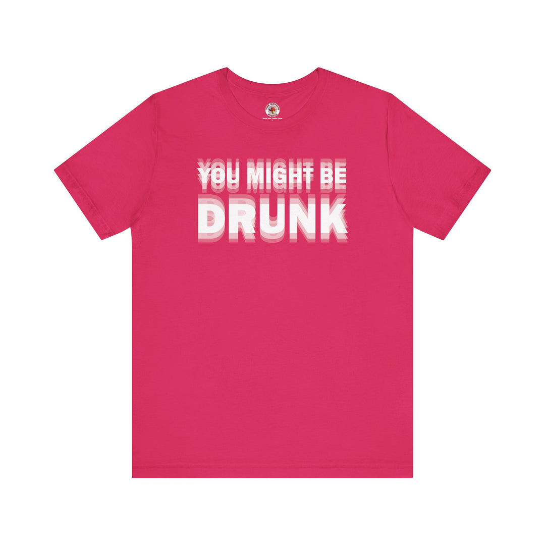 You Might Be Drunk T-Shirt