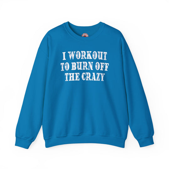 I Workout To Burn Off The Crazy Crewneck Sweatshirt