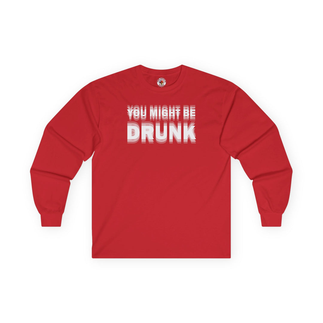 You Might Be Drunk Long Sleeve Tee