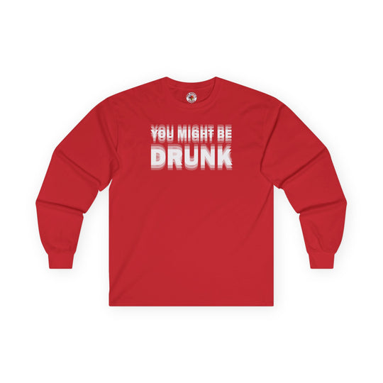 You Might Be Drunk Long Sleeve Tee