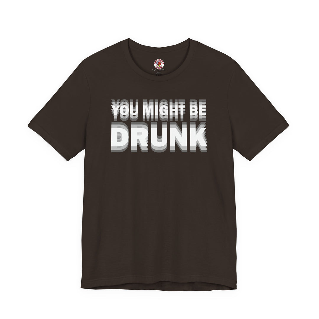 You Might Be Drunk T-Shirt