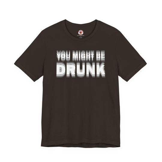 You Might Be Drunk T-Shirt